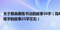 關于顏真卿練書法的故事50字(簡單介紹顏真卿書法家刻苦練字的故事25字左右)