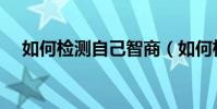 如何檢測自己智商(如何檢測自己智商)