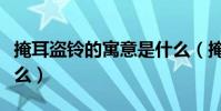 掩耳盜鈴的寓意是什么(掩耳盜鈴的寓意是什么)