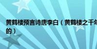 黃鶴樓預言詩唐李白(黃鶴樓之千年預言~唐.李白是怎樣寫的)