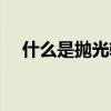 什么是拋光輪廠家直銷（什么是拋光磚）