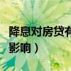 降息對房貸有什么影響嗎（降息對房貸有什么影響）