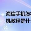 海信手機怎樣刷機教程（海信E956Q手機刷機教程是什么呢）