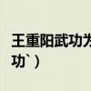 王重陽武功為什么那么高（王重陽都會什么武功`）