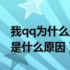 我qq為什么登錄不上（我的qq登錄不上不知是什么原因）