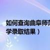 如何查詢曲阜師范大學錄取結果排名（如何查詢曲阜師范大學錄取結果）