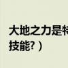 大地之力是特殊傷害（大地之怒是個什么樣的技能?）