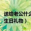 送給老公什么生日禮物最好的（送給老公什么生日禮物）