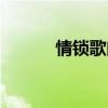情鎖歌曲播放（情鎖歌詞介紹）