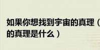 如果你想找到宇宙的真理(誰能給我講講宇宙的真理是什么)