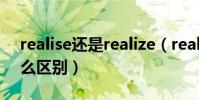 realise還是realize(realise和realize有什么區別)