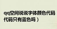 qq空間說說字體顏色代碼(QQ空間說說顏色代碼只有藍色嗎)