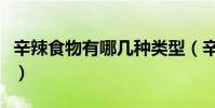 辛辣食物有哪幾種類型(辛辣食物有哪些種類)