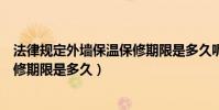 法律規定外墻保溫保修期限是多久呢(法律規定外墻保溫保修期限是多久)