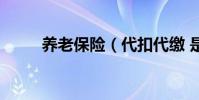 養老保險(代扣代繳 是什么意思)