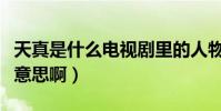天真是什么電視劇里的人物(“天真”是什么意思啊)