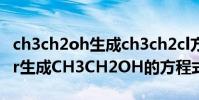 ch3ch2oh生成ch3ch2cl方程式(CH3CH2Br生成CH3CH2OH的方程式)