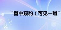 “管中窺豹(可見一斑”是什么意思)