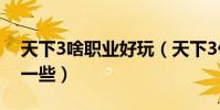 天下3啥職業好玩(天下3什么職業比較好玩一些)