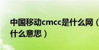中國移動cmcc是什么網(中國移動cmcc是什么意思)