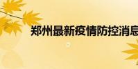 鄭州最新疫情防控消息(鄭插插)