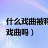 什么戲曲被稱為南戲之祖（南戲是中國最早的戲曲嗎）