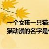 一個女孩一只貓是什么動漫（有一部動漫里面有5個女孩像貓動漫的名字是什么?）
