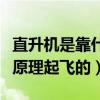 直升機是靠什么原理起飛的（直升機是靠什么原理起飛的）