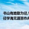 書山有路勤為徑,學海無涯苦作舟全詩是什么（書山有路勤為徑學海無涯苦作舟這句詩的作者是誰出自）