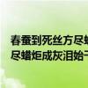 春蠶到死絲方盡蠟炬成灰淚始干是什么意思（春蠶到死絲方盡蠟炬成灰淚始干是什么意思）