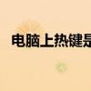 電腦上熱鍵是什么（電腦上熱鍵是什么鍵）