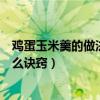 雞蛋玉米羹的做法有什么訣竅視頻（雞蛋玉米羹的做法有什么訣竅）