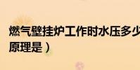 燃氣壁掛爐工作時水壓多少(燃氣壁掛爐工作原理是)