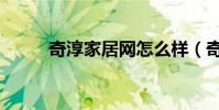 奇淳家居網怎么樣(奇淳家居網)