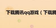 下載騰訊qq游戲(下載騰訊QQ收費嗎)