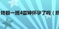 終極一班4雷婷懷孕了嗎(終極一班4會出嘛)
