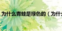 為什么青蛙是綠色的(為什么青蛙是綠色的)