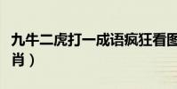 九牛二虎打一成語瘋狂看圖(九牛二虎打一生肖)
