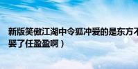 新版笑傲江湖中令狐沖愛的是東方不敗嗎(可是他為什么會娶了任盈盈啊)