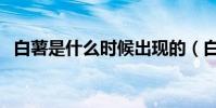 白薯是什么時候出現的(白薯是什么東西)