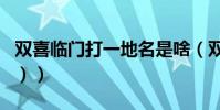 雙喜臨門打一地名是啥(雙喜臨門(打一地名))