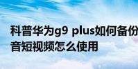 科普華為g9 plus如何備份以及還原數據及抖音短視頻怎么使用