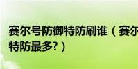 賽爾號防御特防刷誰(賽爾號打什么刷防御或特防最多?)