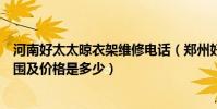 河南好太太晾衣架維修電話(鄭州好太太晾衣架故障維修范圍及價格是多少)