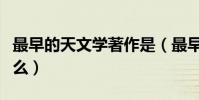 最早的天文學著作是(最早的天文學著作是什么)