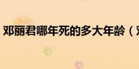 鄧麗君哪年死的多大年齡(鄧麗君哪年死的)