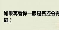 如果再看你一眼是否還會有感覺(那首歌的歌詞)