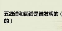 五線譜和簡譜是誰發明的(五線譜是如何發明的)