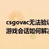 csgovac無法驗證您的游戲會話怎么辦（csgovac無法驗證游戲會話如何解決）