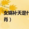女媧補天是什么短語類型（女媧補天是什么生肖）